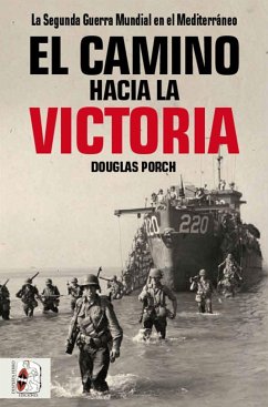 El camino hacia la victoria : la Segunda Guerra Mundial en el Mediterráneo - Porch, Douglas