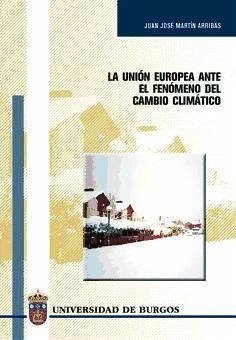 La Unión Europea ante el fenómeno del cambio climático - Martín Arribas, Juan José