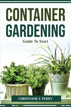 Container Gardening Guide To Start - Christiane F. Perry