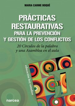 Prácticas restaurativas para la prevención y gestión de los conflictos : 20 círculos de la palabra y una asamblea en el aula - Boqué I Torremorell, Maria Carme