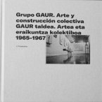 Grupo GAUR : arte y construcción colectiva 1965-1967 Grupo GAUR : arte y construcción colectiva 1965-1967
