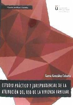 Estudio práctico y jurisprudencial de la atribución del uso de vivienda familiar - González Coloma, Gema