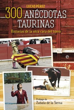 300 anécdotas taurinas : historias de la otra cara del toreo - Pérez Estévez, Lucas; Zabala de la Serna, Vicente