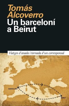 Un barceloní a Beirut : viatges d'anada i tornada d'un corresponsal - Alcoverro, Tomás