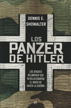 Los panzer de Hitler : los ataques relámpago que revolucionaron el modo de hacer la guerra - Showalter, Dennis E.