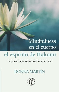 Mindfulness en el cuerpo : el espíritu de Hakomi : la psicoterapia como práctica espiritual - Martin, Donna