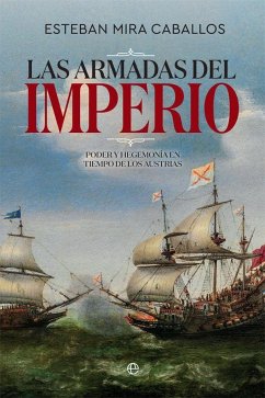 Las Armadas del Imperio : poder y hegemonía en tiempo de los Austrias - Mira Caballos, Esteban