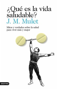 ¿Qué es la vida saludable? : mitos y verdades sobre la salud para vivir más y mejor - Mulet, J. M.