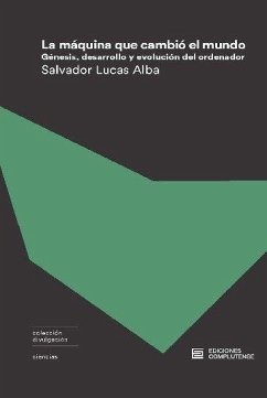 La máquina que cambió el mundo : génesis, desarrollo y evolución del ordenador - Lucas, Salvador