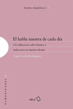 El habla nuestra de cada día : 102 reflexiones sobre buenos y malos usos en nuestro idioma - Cortés Rodríguez, Luis