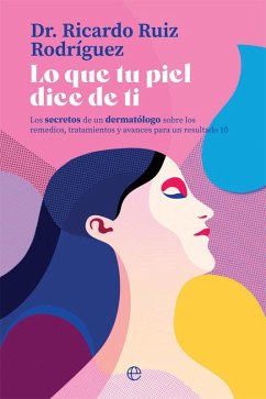 Lo que tu piel dice de ti : los secretos de un dermatólogo sobre los remedios, tratamientos y avances para un resultado 10 - Ruiz Rodríguez, Ricardo