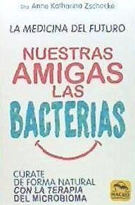 Nuestras amigas las bacterias : cúrate de forma natural con la terapia microbiana - Zschocke, Anne Katharina