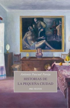 Historias de la pequeña ciudad - Pascual Pareja, Antonio