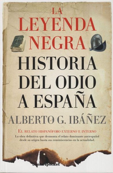La leyenda negra : historia del odio a España : el relato hispanófobo externo e interno