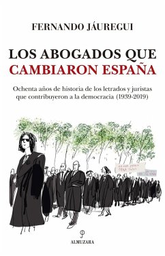 Los abogados que cambiaron España : ochenta años de historia de los letrados y juristas que contribuyeron a la democracia, 1939-2019 - Jáuregui, Fernando