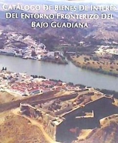 Catálogo de bienes de interés del entorno fronterizo del bajo Guadiana : Ayamonte, Villablanca, San Silvestre de Guzmán, Sanlúcar de Guadiana, El Granado - Gómez Toscano, Francisco; Hernández León, Elodia; Ángeles Castaño Madroñal