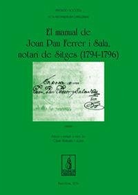 Cover El manual de Joan Pau Ferrer i Sala, notari de Sitges (1794-1796): Obra completa