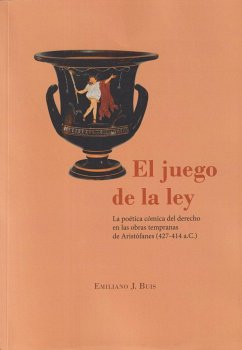 El juego de la ley : la poética cómica del derecho en las obras tempranas de Aristófanes (427-414 a.C.) - Buis, Emiliano