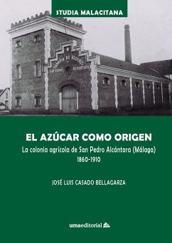 El azúcar como origen : la colonia agrícola de San Pedro Alcántara, Málaga, 1860-1910 - Casado Bellagarza, José Luis