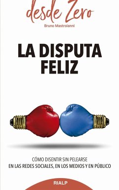 La disputa feliz : cómo disentir sin pelearse en las redes sociales, en los medios y en público - Mastroianni, Bruno