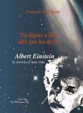 No diguis a déu allò que ha de fer : Albert Einstein, la novela de una vida