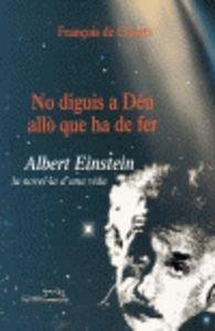 No diguis a déu allò que ha de fer : Albert Einstein, la novela de una vida - Closets, François de