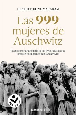 Las 999 Mujeres de Auschwitz: La Extraordinaria Historia de Las Jóvenes Judías Q Ue Llegaron En El Primer Tren a Auschwitz / 999: The Extraordinary Young Wome - Dune Macadam, Heather