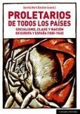 Proletarios de todos los países : socialismo, clase y nación en Europa y España (1880-1940)