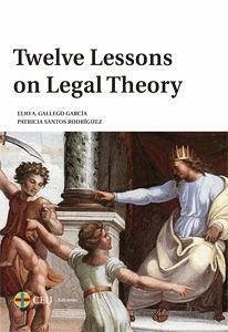 Twelve lessons on legal theory - Gallego García, Elio A.; Santos Rodríguez, Patricia