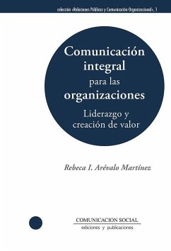 Comunicación integral para las organizaciones : liderazgo y creación de valor - Arévalo Martínez, Rebeca Illiana
