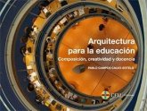 Arquitectura para la educación : composición, creatividad y docencia Arquitectura para la educación : composición, creatividad y docencia