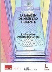 La imagen de nuestro presente - Sánchez Fernández, José Manuel