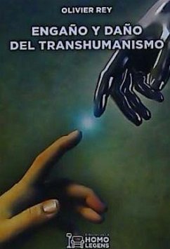 Engaño y daño del transhumanismo - Rey, Olivier-Donatien