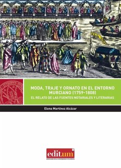 Moda, traje y ornato en el entorno murciano, 1759-1808 : el relato de las fuentes notariales y literarias - Martínez Alcázar, Elena