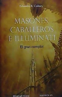 Masones, caballeros e Illuminati : El gran complot - Callaey, Eduardo Roberto