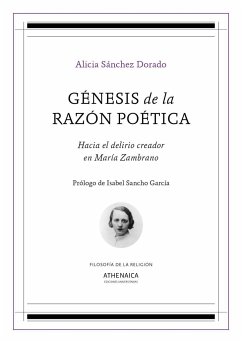 Génesis de la razón poética : hacia el delirio creador en María Zambrano - Sánchez Dorado, Alicia