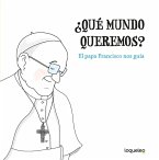 ¿Qué mundo queremos? : el papa Francisco nos guía