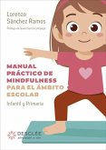 Manual práctico de mindfulness para el ámbito escolar. Infantil y Primaria Manual práctico de mindfulness para el ámbito escolar. Infantil y Primaria