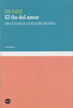 El fin del amor : una sociología de las relaciones negativas - Illouz, Eva