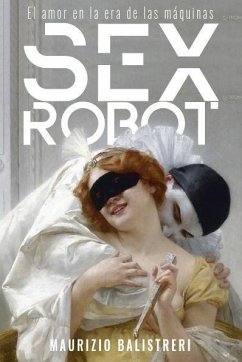 Sex robot : el amor en la era de las máquinas - Balistreri, Maurizio