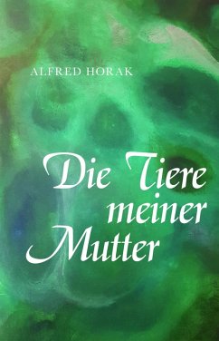Die Tiere meiner Mutter (eBook, ePUB) - Horak, Alfred