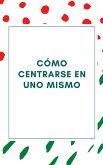 Cómo centrarse en uno mismo (eBook, ePUB)