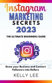 Instagram Marketing Secrets 2023 The Ultimate Beginners Guide Grow your Business and Convert Followers into Dollars (KELLY LEE, #2) (eBook, ePUB)