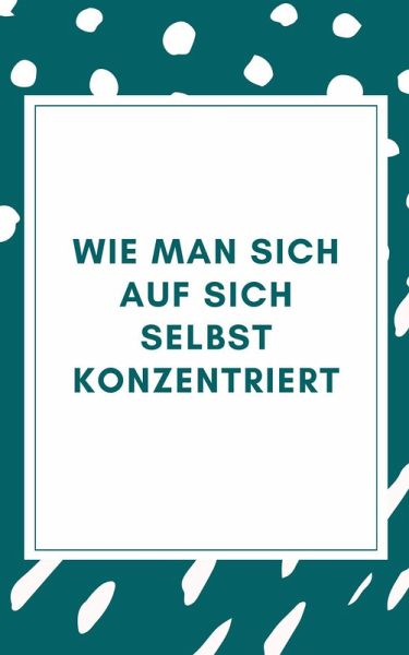 Wie man sich auf sich selbst konzentriert (eBook, ePUB)