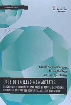 Coge de la mano a la artritis : programa de educación grupal desde la terapia ocupacional dirigido al control del dolor en la artritis reumatoide - Moreno Rodríguez, Ricardo; Díaz Vega, Miriam; López Bastías, José Luis