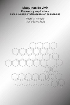 Máquinas de vivir : flamenco y arquitectura en la ocupación y desocupación de espacios - Romero, Pedro G.; García Ruiz, María