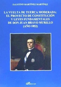 La vuelta de tuerca moderada : el proyecto de constitución y leyes fundamentales de don Juan Bravo Murillo (año 1852) - Martínez Martínez, Faustino