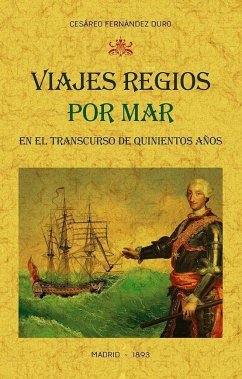 Viajes regios por mar en el transcurso de quinientos años : narración cronológica - Fernández Duro, Cesáreo