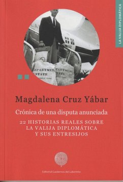 Crónica de una disputa anunciada : 22 historias reales sobre la valija diplomática y sus entresijos - Cruz Yábar, Magdalena