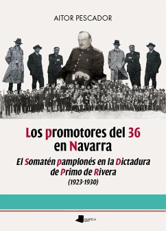 Los promotores del 36 en Navarra : el Somatén pamplonés en la dictadura de Primo de Rivera, 1923-1930 - Pescador Medrano, Aitor